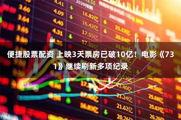 便捷股票配资 上映3天票房已破10亿！电影《731》继续刷新多项纪录