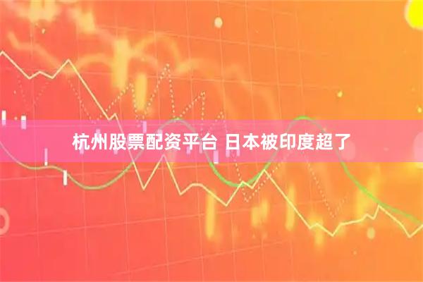 杭州股票配资平台 日本被印度超了
